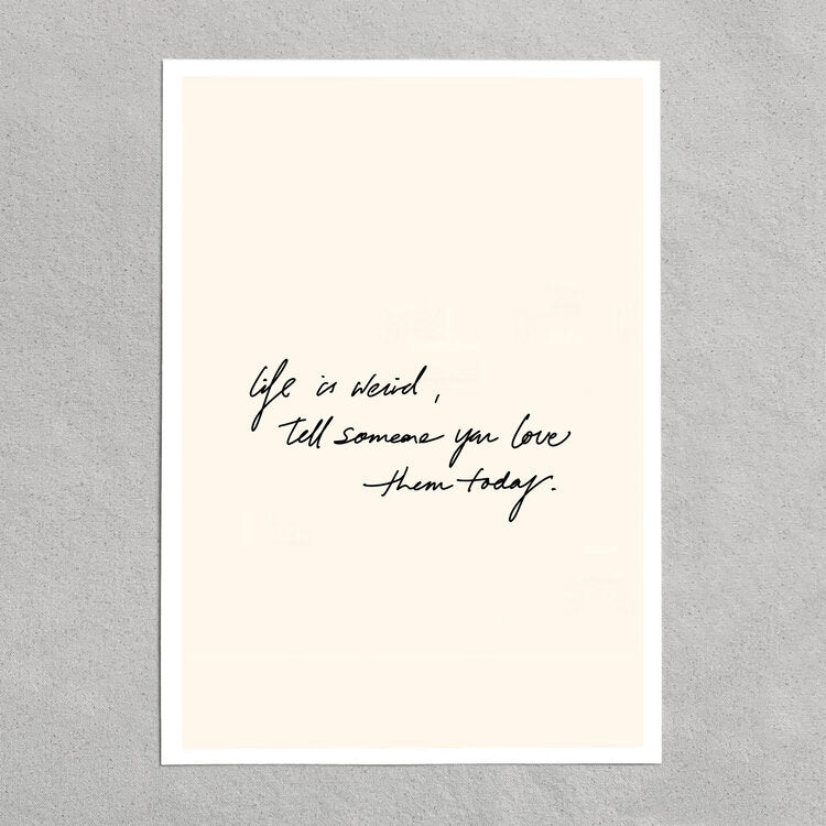 quote: "life is weird, tell someone you love them today."